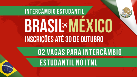 Imagem com fundo vermelho e detalhes em verde, remetendo à bandeira do México, com imagens estilizadas das bandeiras de Brasil e México nos cantos, onde se lê o seguinte texto: "Intercâmbio Estudantil Brasil-México. Inscrições até 30 de outubro. 02 vagas para intercâmbio estudantil no ITNL".