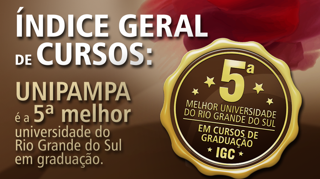 Índice geral de cursos: Unipampa é a 5ª melhor universidade do Rio Grande do Sul em graduação. Fonte: Instituto Nacional de Pesquisas Anísio Teixeira (INEP)