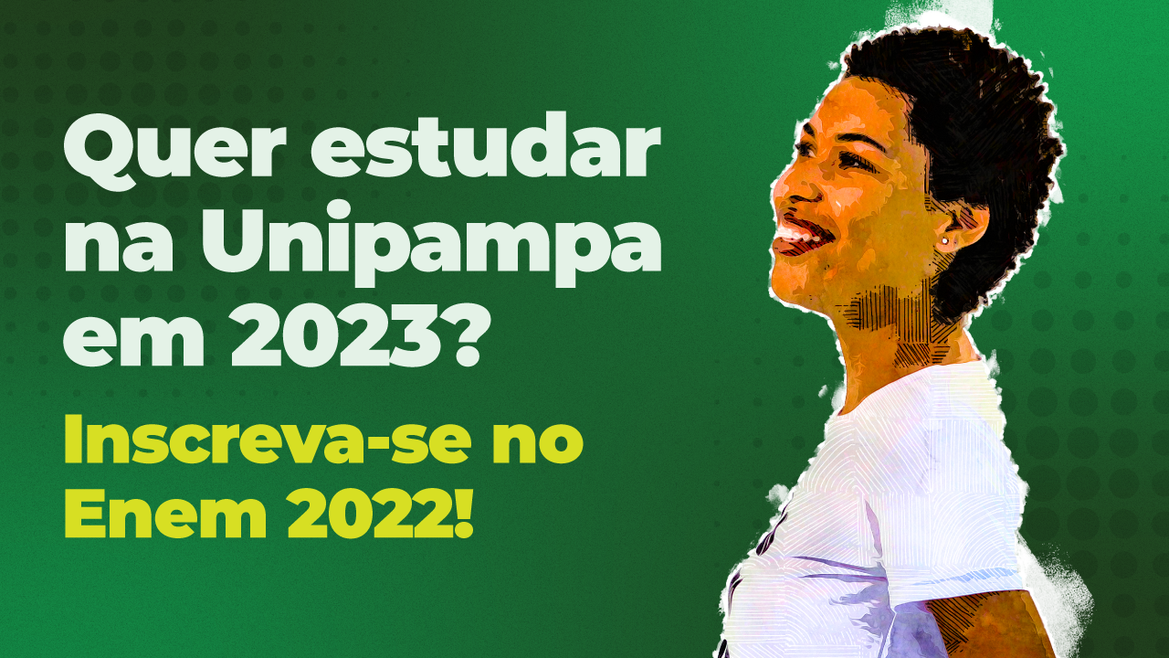 Quer estudar na Unipampa em 2023? Inscreva-se no Enem 2022!