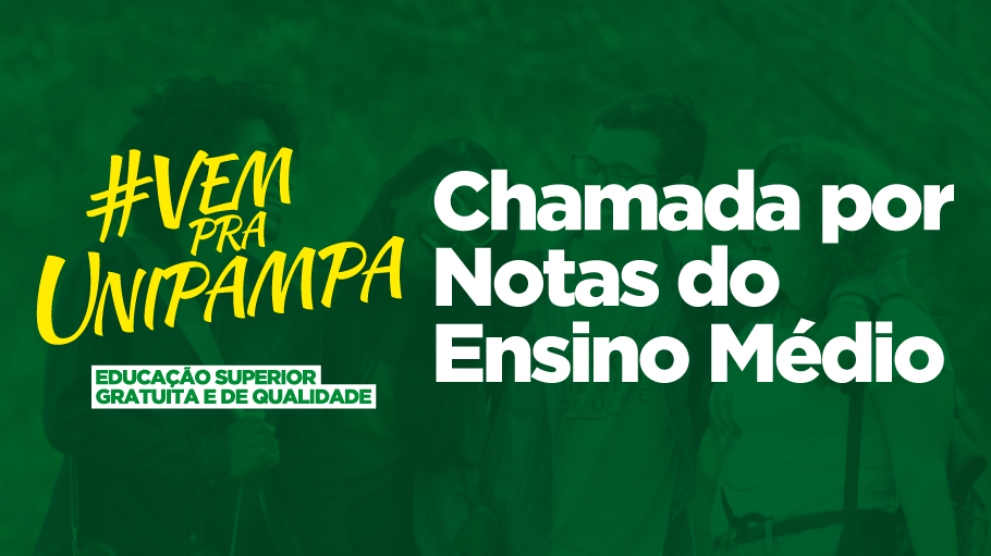 Vem pra Unipampa - Chamada por Notas do Ensino Médio Vem pra Unipampa - Chamada por Notas do Ensino Médio