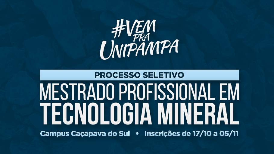 #VemPraUnipampa. Mestrado Profissional em Tecnologia Mineral. Campus Caçapava do Sul. Inscrições: De 17/10 a 05/11