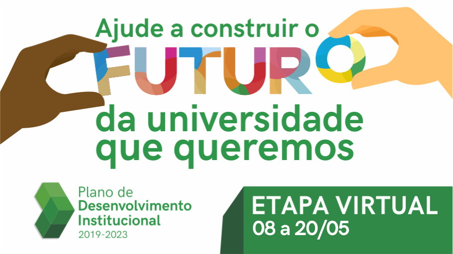 Ajude a construir o Futuro da universidade que queremos: Etapa Virtual 8/5 a 20/5 - Plano de Desenvolvimento Institucional